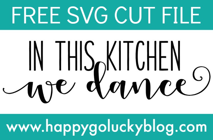 In This Kitchen We Dance Free Cut File And Printable Happy Go Lucky